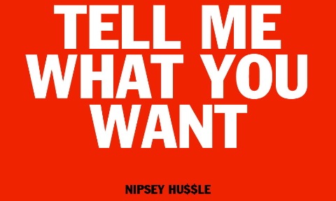 Nipsey Hussle - Tell Me What You Want